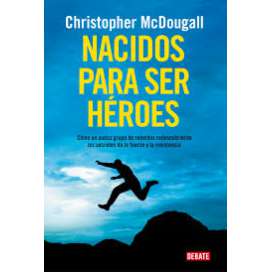 NACIDOS PARA SER HEROES. CHRISTOPHER MCDOUGALL