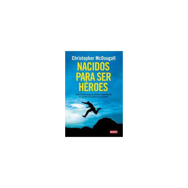 NACIDOS PARA SER HEROES. CHRISTOPHER MCDOUGALL