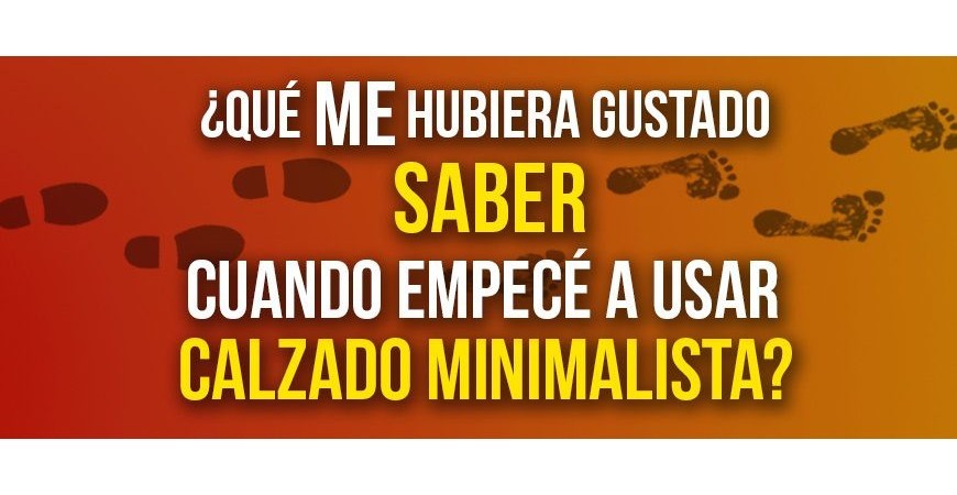 ¿Qué me hubiera gustado saber cuando empecé a usar calzado minimalista?