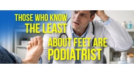Those who know the least about feet are podiatrists