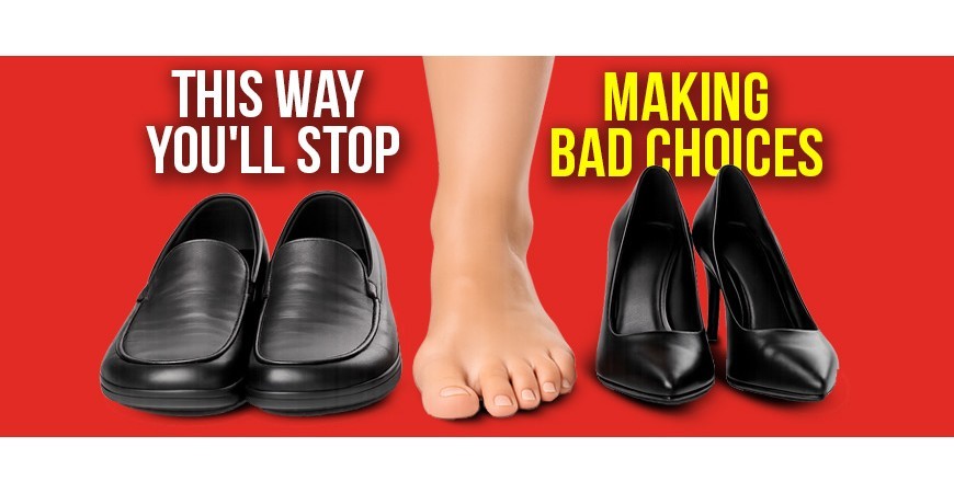 That way you stop making bad choices