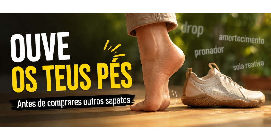 Antes de comprares outros sapatos, ouve os teus pés