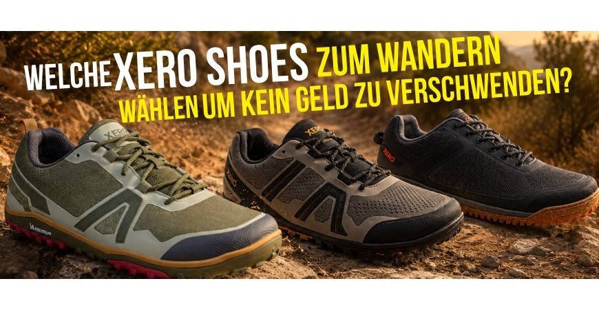 Welche Wanderschuhe von Xero Shoes Sie wählen sollten, ohne Ihr Geld zu verschwenden