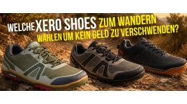 Welche Wanderschuhe von Xero Shoes Sie wählen sollten, ohne Ihr Geld zu verschwenden