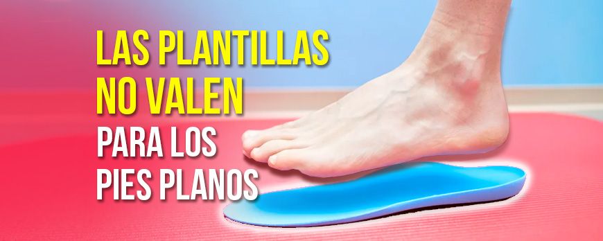 Las plantillas no valen para los pies planos