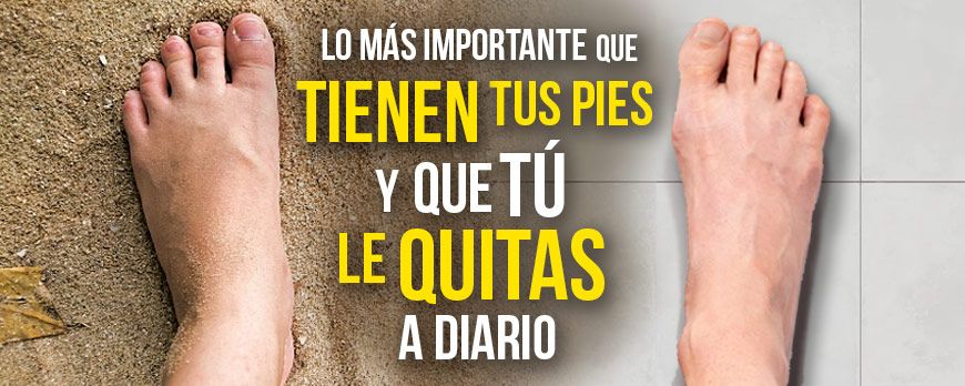 Lo más importante que tienen tus pies y que tú le quitas a diario