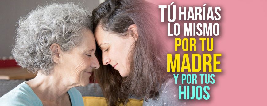 Tu harías lo mismo por tu madre y por tus hijos