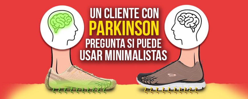 Un cliente con Parkinson pregunta si puede usar zapatillas minimalistas
