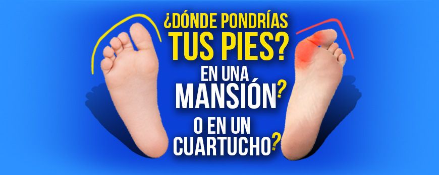 ¿Por qué tus pies necesitan una Mansión y no un Cuartucho?