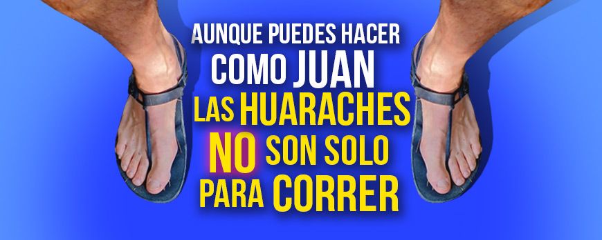 Although you can do like Juan, huaraches are NOT just for Running